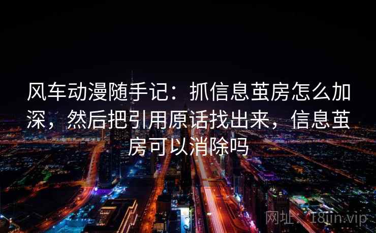 风车动漫随手记：抓信息茧房怎么加深，然后把引用原话找出来，信息茧房可以消除吗